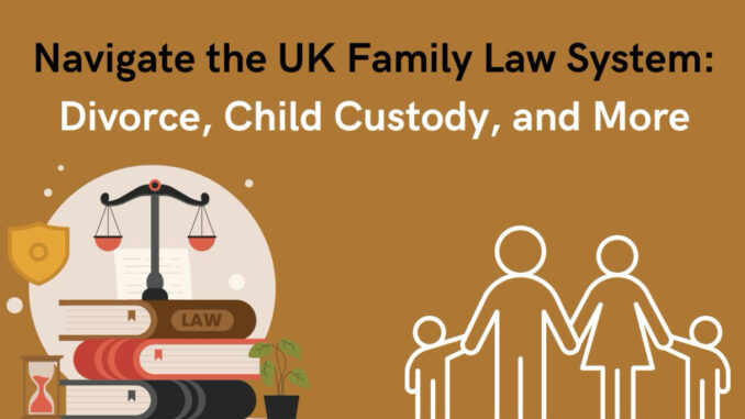 Navigating the UK family law system for divorce and child custody